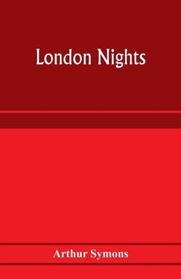 London nights by Symons, Arthur