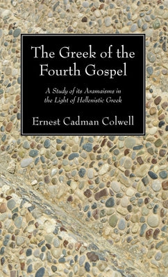 The Greek of the Fourth Gospel by Colwell, Ernest Cadman