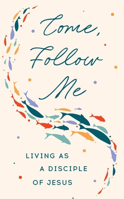 Come, Follow Me: Living as a Disciple of Jesus by Morehouse Publishing