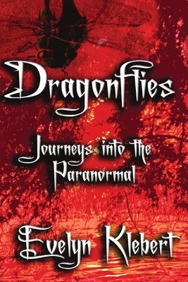Dragonflies: Journeys into the Paranormal by Klebert, Evelyn