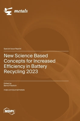 New Science Based Concepts for Increased Efficiency in Battery Recycling 2023 by Friedrich, Bernd