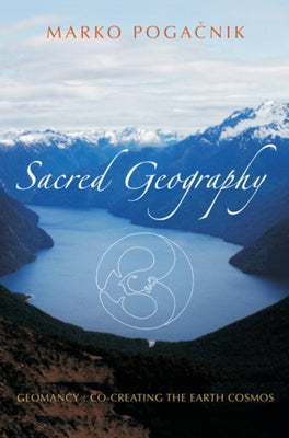 Sacred Geography: Geomancy: Co-Creating the Earth Cosmos by Pogačnik, Marko