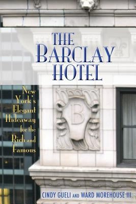 The Barclay Hotel: New York's Elegant Hideaway for the Rich and Famous by Gueli, Cynthia