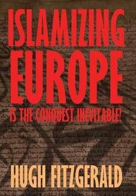 Islamizing Europe: Is the Conquest Inevitable? by Fitzgerald, Hugh