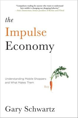 Impulse Economy: Understanding Mobile Shoppers and What Makes Them Buy by Schwartz, Gary