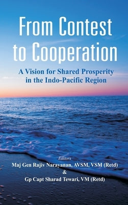 From Contest to Cooperation: A Vision for Shared Prosperity in the Indo-Pacific Region by Narayanan, Rajiv