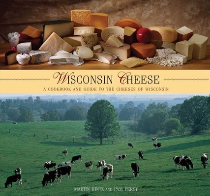 Wisconsin Cheese: A Cookbook And Guide To The Cheeses Of Wisconsin by Hintz, Martin