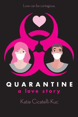 Quarantine: A Love Story by Cicatelli-Kuc, Katie