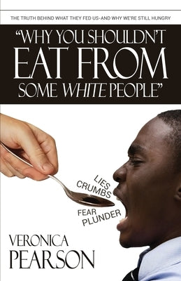 Why you shouldn't eat from some white people by Pearson, Veronica