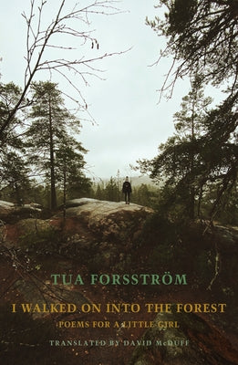 I Walked on Into the Forest: Poems for a Little Girl by ForsstrÃ¶m, Tua