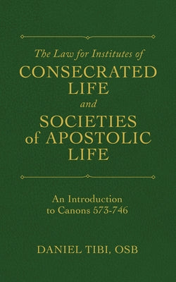 The Law for Institutes of Consecrated Life and Societies of Apostolic Life: An Introduction to Canons 573-746 by Tibi, Daniel