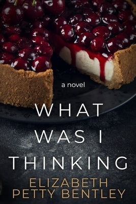 What Was I Thinking? by Bentley, Elizabeth Petty