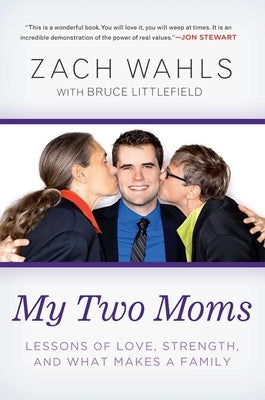 My Two Moms: Lessons of Love, Strength, and What Makes a Family by Wahls, Zach