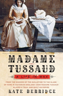 Madame Tussaud: A Life in Wax by Berridge, Kate