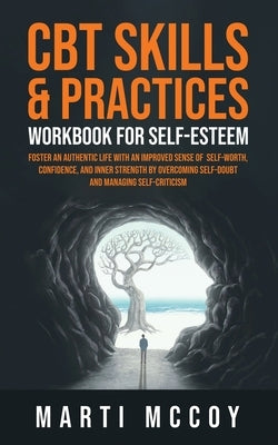 CBT Skills & Practices Workbook for Self Esteem: Foster an authentic life with an improved sense of self worth, confidence, and inner strength by over by McCoy, Marti