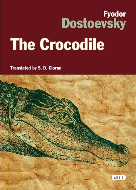 The Crocodile: A Forgotten Gem of Russian Satire by the Author of Crime and Punishment by Dostoevksy, Fyodor