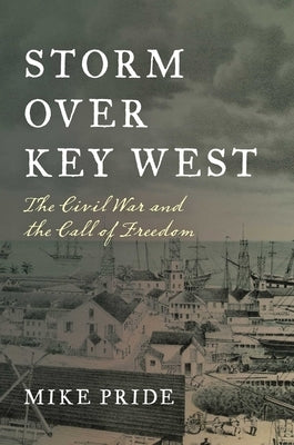 Storm Over Key West: The Civil War and the Call of Freedom by Pride, Mike