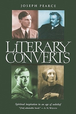 Literary Converts: Spiritual Inspiration in an Age of Unbelief by Pearce, Joseph