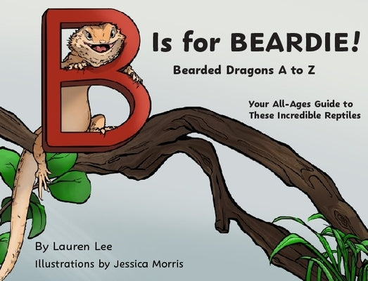 B Is for Beardie!: Bearded Dragons A to Z by Lee, Lauren