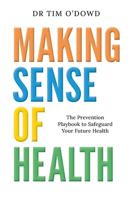 Making Sense of Health: The Prevention Playbook to Safeguard Your Future Health by O'Dowd, Tim