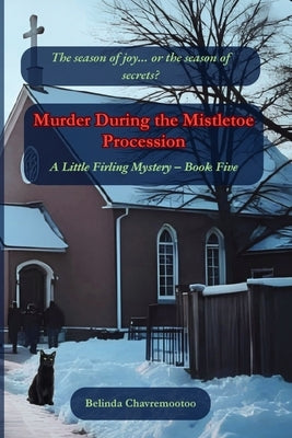 Murder During the Mistletoe Procession: A Cozy Mystery: The season of joy... or the season of secrets? by Chavremootoo, Belinda