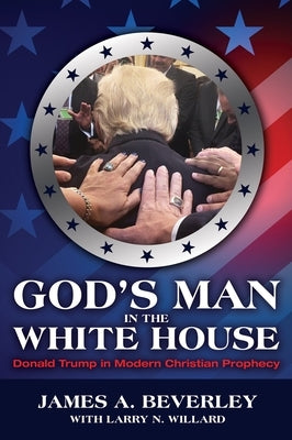 God's Man in the White House: Donald Trump in Modern Christian Prophecy by Beverley, James
