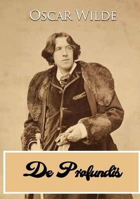 De Profundis: a letter written by Oscar Wilde during his imprisonment in Reading Gaol, to Bosie (Lord Alfred Douglas) by Wilde, Oscar