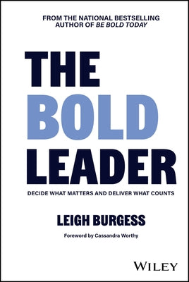 The Bold Leader: Decide What Matters and Deliver What Counts by Burgess, Leigh