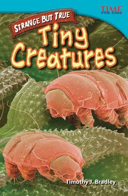 Strange But True: Tiny Creatures: Tiny Creatures by Bradley, Timothy J.