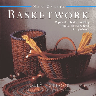 New Crafts: Basketwork: 25 Practical Basket-Making Projects for Every Level of Experience by Pollock, Polly