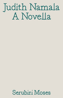 Judith Namala: A Novella by Moses, Serubiri