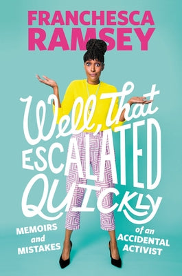 Well, That Escalated Quickly: Memoirs and Mistakes of an Accidental Activist by Ramsey, Franchesca