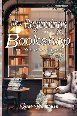 New Beginnings at the Little Bookshop on Snowflake Lane: A Cozy New Years Romance by Pennington, Rosie