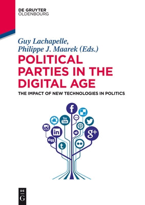 Political Parties in the Digital Age: The Impact of New Technologies in Politics by LaChapelle, Guy