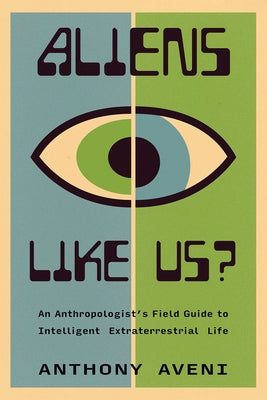 Aliens Like Us?: An Anthropologist's Field Guide to Intelligent Extraterrestrial Life by Aveni, Anthony