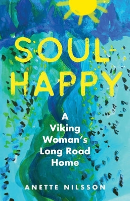 Soul-Happy: A Viking Woman's Long Road Home by Nilsson, Anette