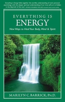 Everything Is Energy: New Ways to Heal Your Body, Mind and Spirit by Barrick, Marilyn C.