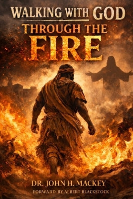 Walking With God Through The Fire by H. Mackey, John