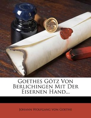 Goethes G Tz Von Berlichingen Mit Der Eisernen Hand... by Von Goethe, Johann Wolfgang