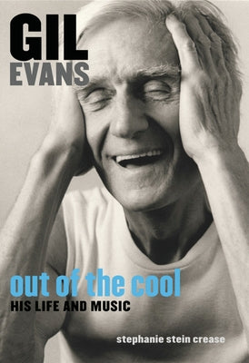 Gil Evans: Out of the Cool: His Life and Music by Stein Crease, Stephanie