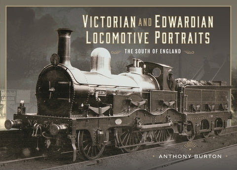 Victorian and Edwardian Locomotive Portraits - The South of England by Burton, Anthony
