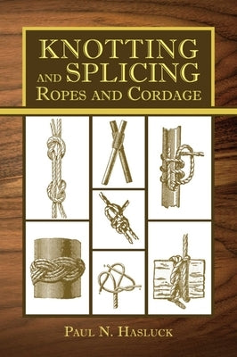 Knotting and Splicing Ropes and Cordage by Hasluck, Paul N.