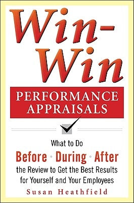Win-Win Performance Appraisals: What to Do Before, During, and After the Review to Get the Best Results for Yourself and Your Employees: What to Do Be by Holpp, Lawrence