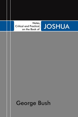 Notes, Critical and Practical, on the Book of Joshua by Bush, George