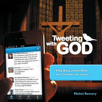 Tweeting with God: #Big Bang, Prayer, Bible, Sex, Crusades, Sin, Career by Remery, Michel