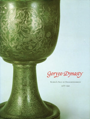 Goryeo Dynasty: Korea's Age of Enlightenment, 918-1392 by Kim, Kumja Paik