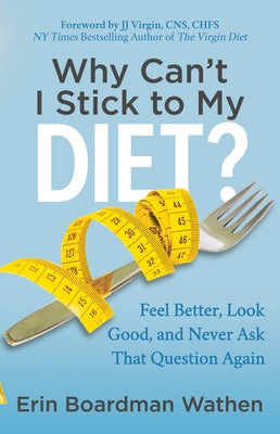 Why Can't I Stick to My Diet?: Feel Better, Look Good and Never Ask That Question Again by Wathen, Erin Boardman