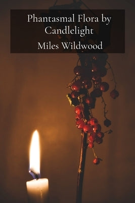 Phantasmal Flora by Candlelight: An Ornithological Ode to Avian Communication and Interspecies Harmony by Wildwood, Miles