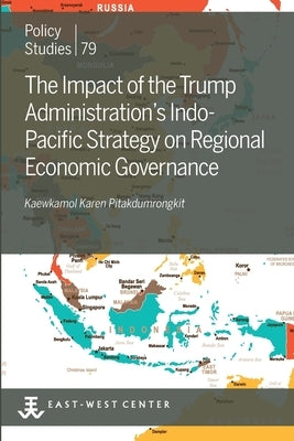 The Impact of the Trump Administration's Indo- Pacific Strategy on Regional Economic Governance by Pitakdumrongkit, Kaewkamol Karen