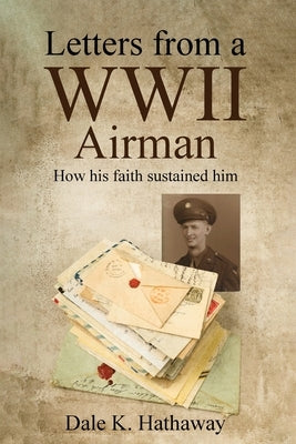 Letters from a WWII Airman: How his faith sustained him by Hathaway, Dale K.